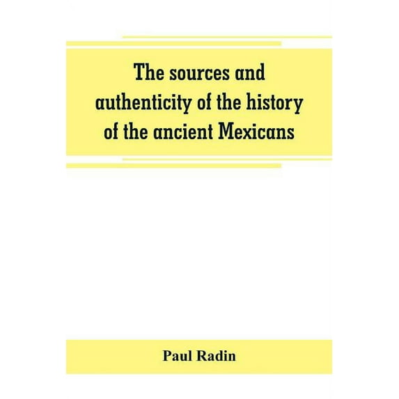 The sources and authenticity of the history of the ancient Mexicans, (Paperback)