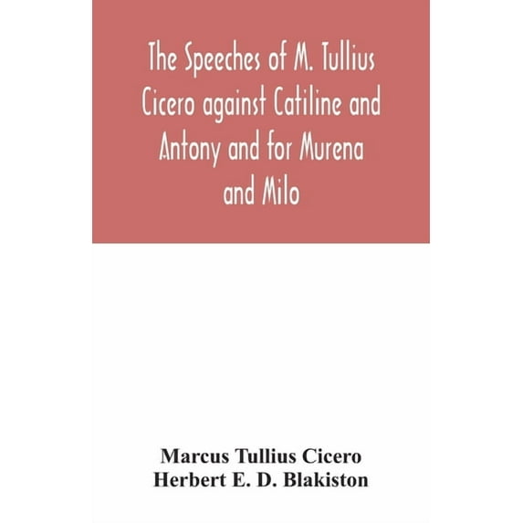The speeches of M. Tullius Cicero against Catiline and Antony and for Murena and Milo, (Paperback)