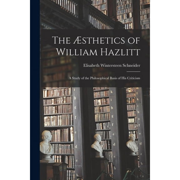 The Æsthetics of William Hazlitt; a Study of the Philosophical Basis of His Criticism, (Paperback)
