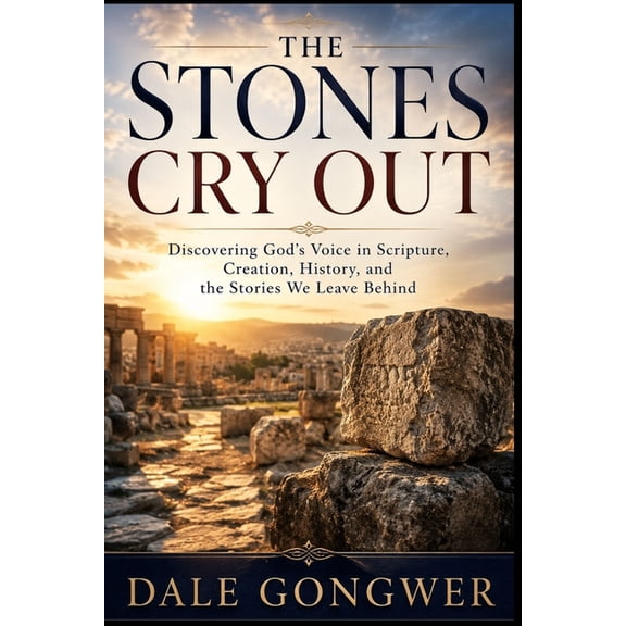 The stones cry out: Discovering God's Voice in Scripture, Creation, History, and the Stories We Leave Behind, (Paperback)