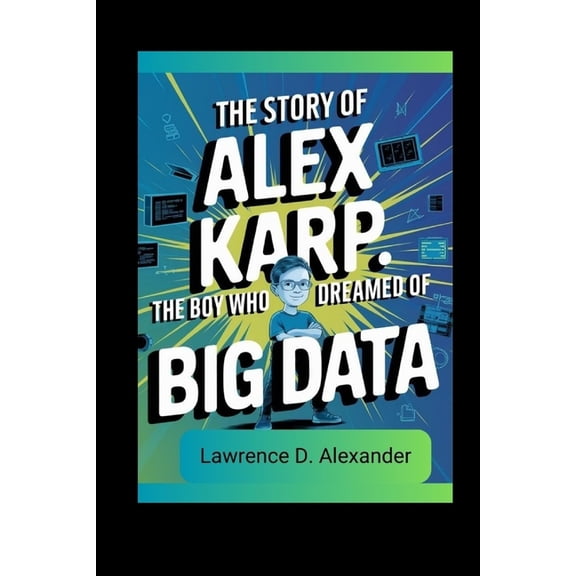 The story of Alex Karp: The Boy Who Dreamed of Big Data, (Paperback)