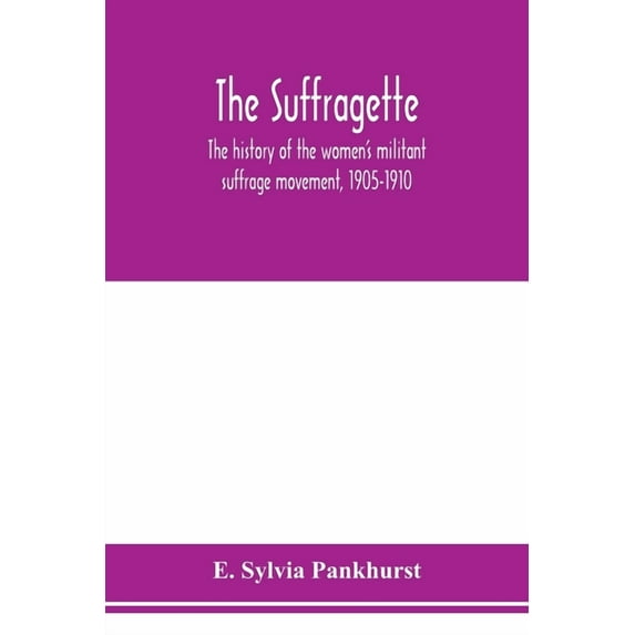 The suffragette; the history of the women's militant suffrage movement, 1905-1910, (Paperback)