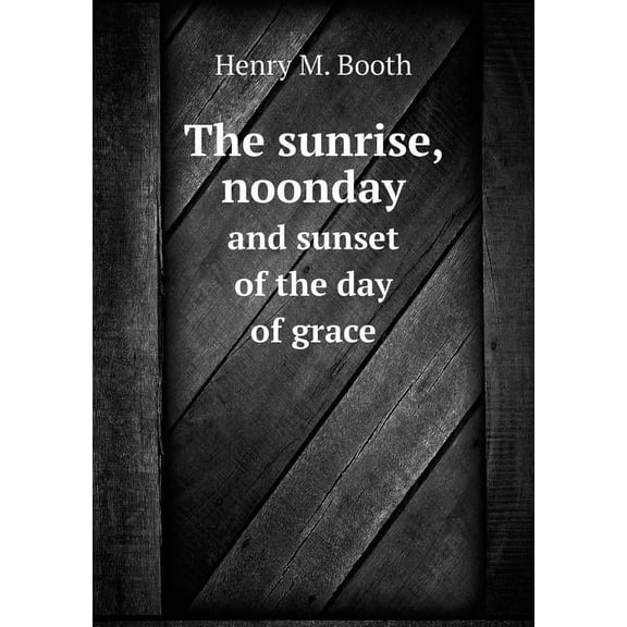 The sunrise, noonday and sunset of the day of grace (Paperback)
