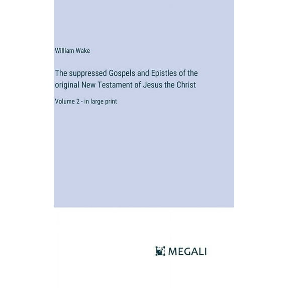 The suppressed Gospels and Epistles of the original New Testament of Jesus the Christ (Hardcover)