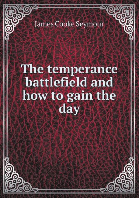 The temperance battlefield and how to gain the day (Paperback)