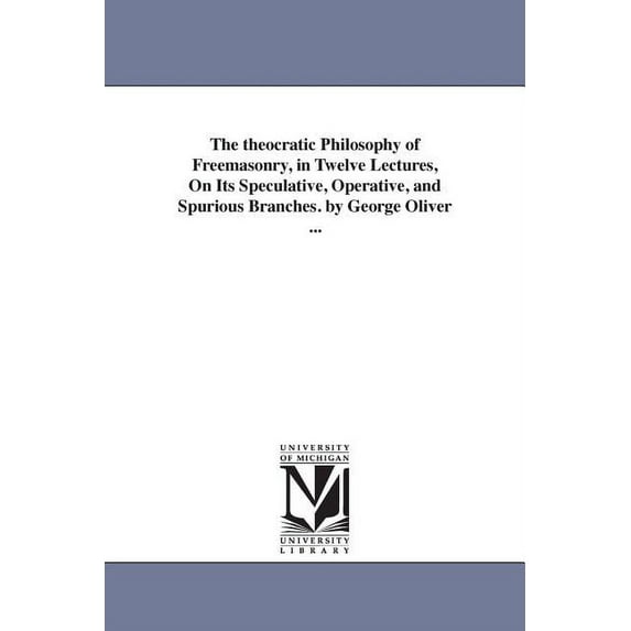 The theocratic Philosophy of Freemasonry, in Twelve Lectures, On Its Speculative, Operative, and Spurious Branches. by G, (Paperback)