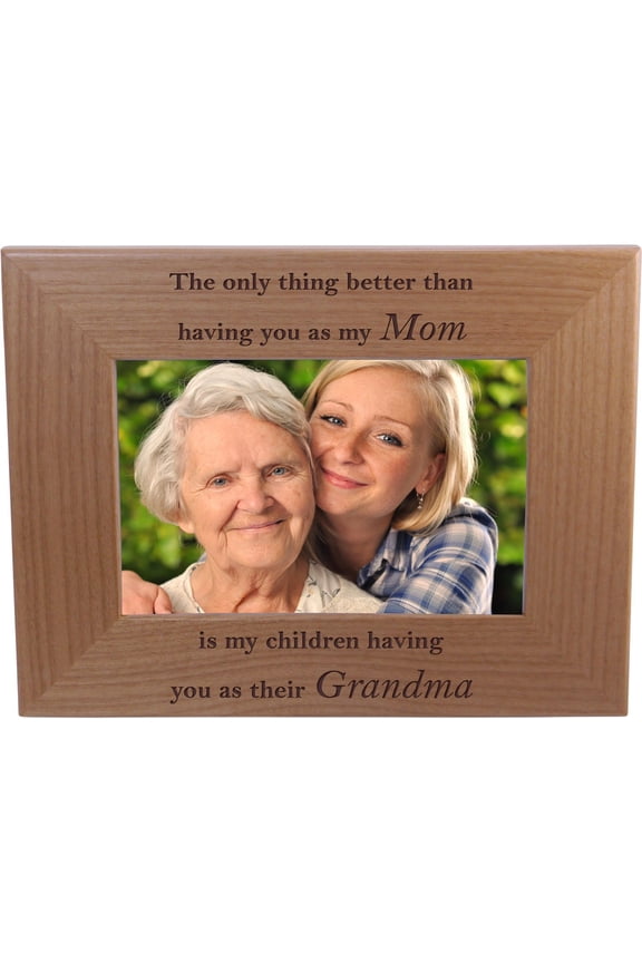 The only thing better than having you as my mom is my children having you as their grandma - 4x6 Inch Wood Picture Frame - Great Gift for Mothers's Day Birthday or Christmas Gift for Mom Grandma Wife