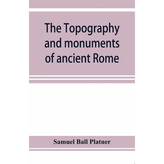 The topography and monuments of ancient Rome, (Paperback)