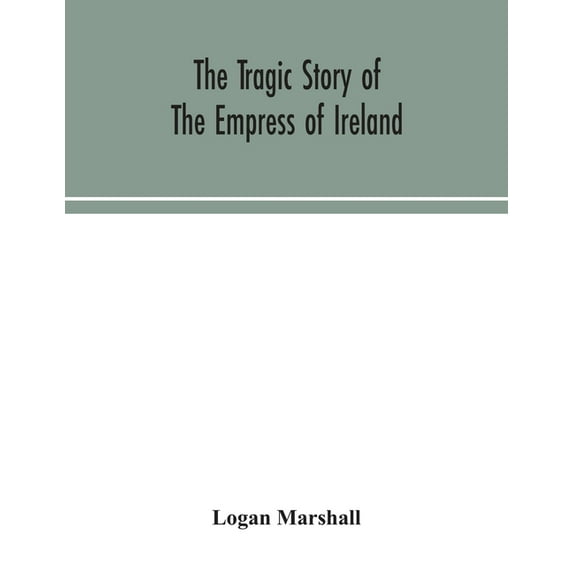 The tragic story of the Empress of Ireland; an authentic account of the most horrible disaster in Canadian history, cons, (Paperback)