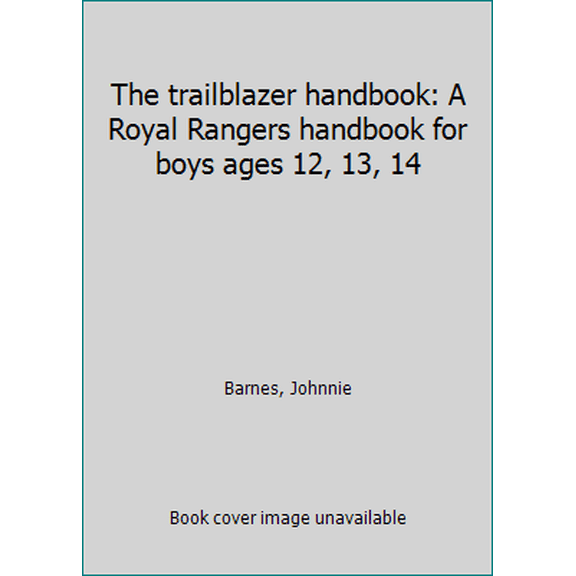 Pre-Owned The trailblazer handbook: A Royal Rangers handbook for boys ages 12, 13, 14 (Paperback) 088243683X 9780882436838