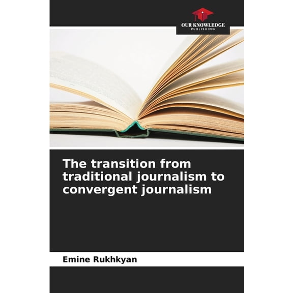 The transition from traditional journalism to convergent journalism, (Paperback)