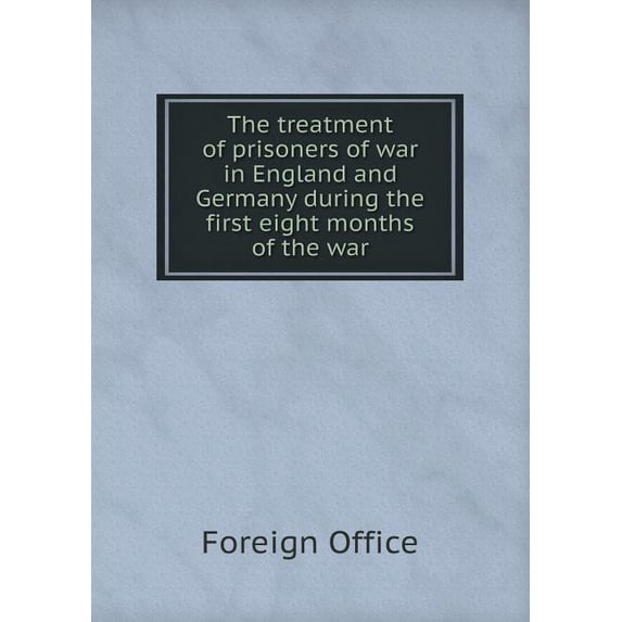 The treatment of prisoners of war in England and Germany during the first eight months of the war (Paperback)