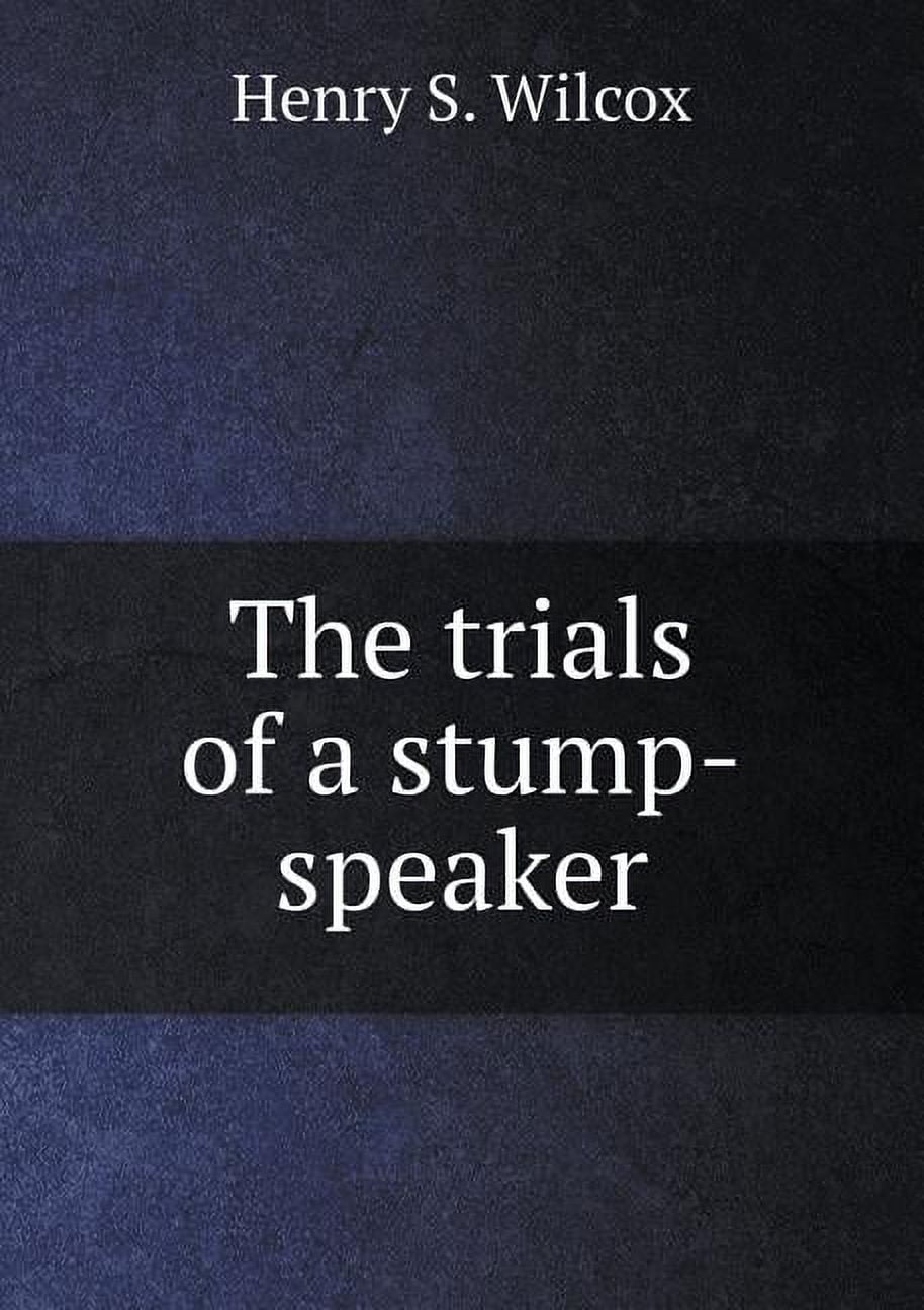 The trials of a stump-speaker (Paperback)