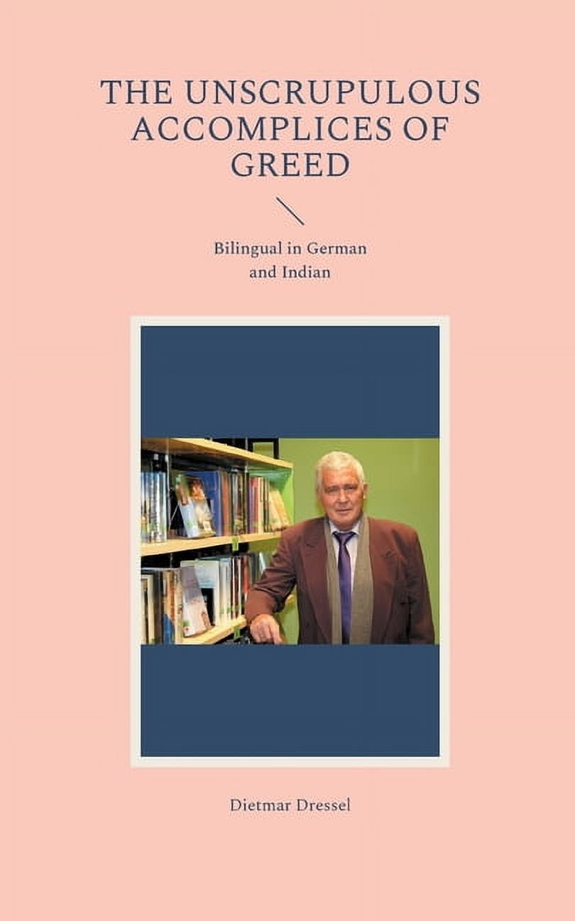 The unscrupulous accomplices of greed: Bilingual in German and Indian ...