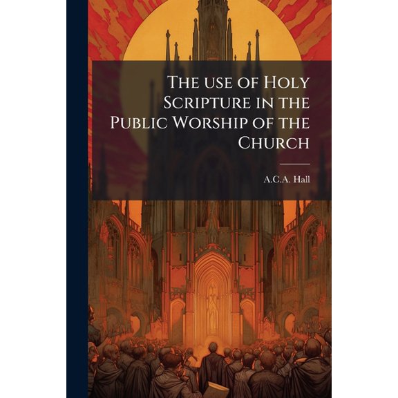 The use of Holy Scripture in the Public Worship of the Church, (Paperback)