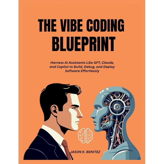 The vibe coding Blueprint: Harness AI Assistants Like GPT, Claude, and Copilot to Build, Debug, and Deploy Software Effo, (Paperback)