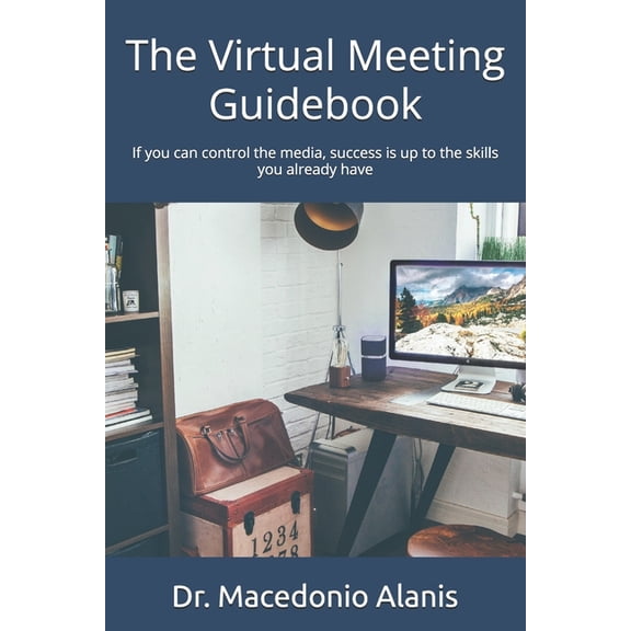 The virtual meeting guidebook: If you can control the media, success is up to the skills you already have, (Paperback)