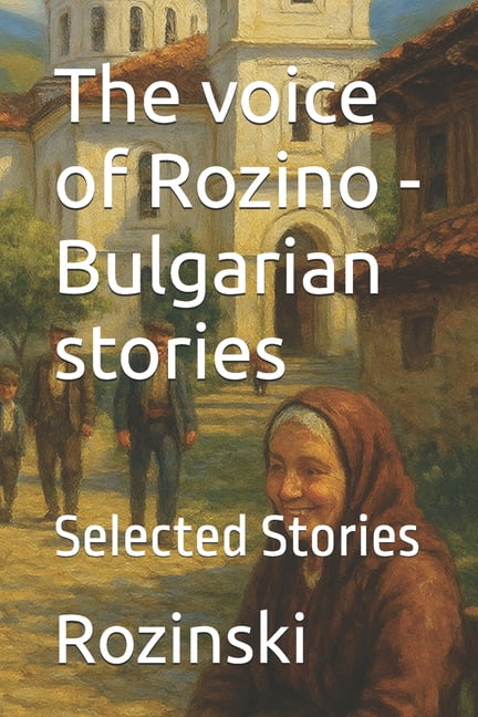 The voice of Rozino - Bulgarian stories: Selected Stories, (Paperback)