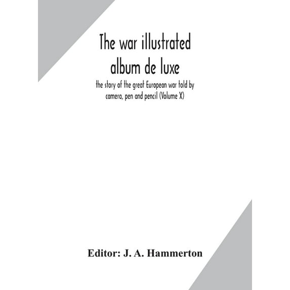 The War Illustrated Album De Luxe; The Story Of The Great European War Told By Camera, Pen And Pencil (Volume X), (Hardcover)