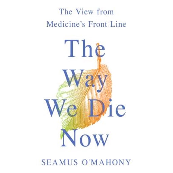 Pre-Owned The Way We Die Now: The View from Medicine's Front Line (Hardcover) 1250112796 9781250112798
