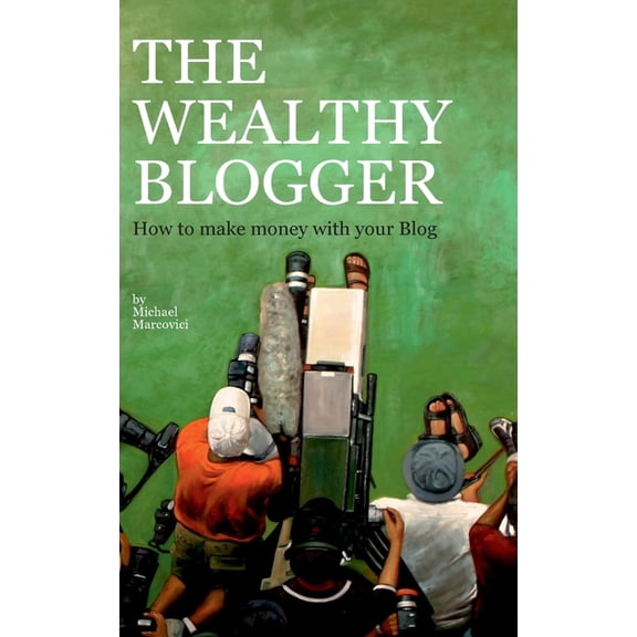 The wealthy Blogger: How to make money with your Blog, (Paperback)