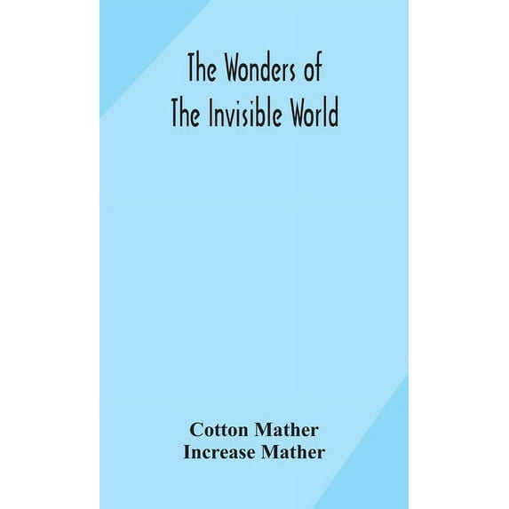 The Wonders Of The Invisible World: Being An Account Of The Tryals Of Several Witches Lately Executed In New England: To, (Hardcover)