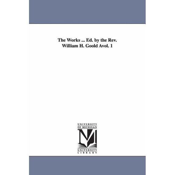 The Works ... Ed. by the Rev. William H. Goold Ãvol. 1, (Paperback)
