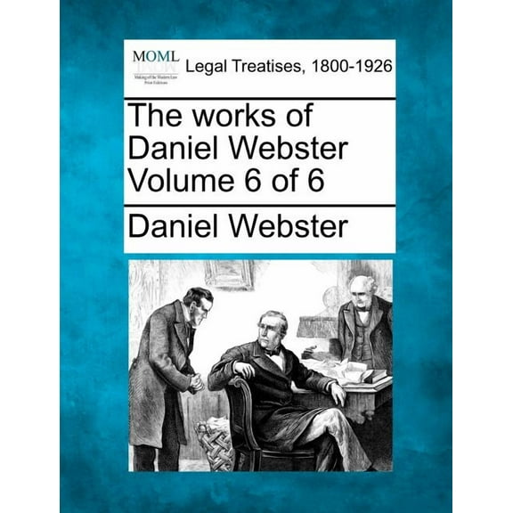 The works of Daniel Webster Volume 6 of 6 (Paperback)