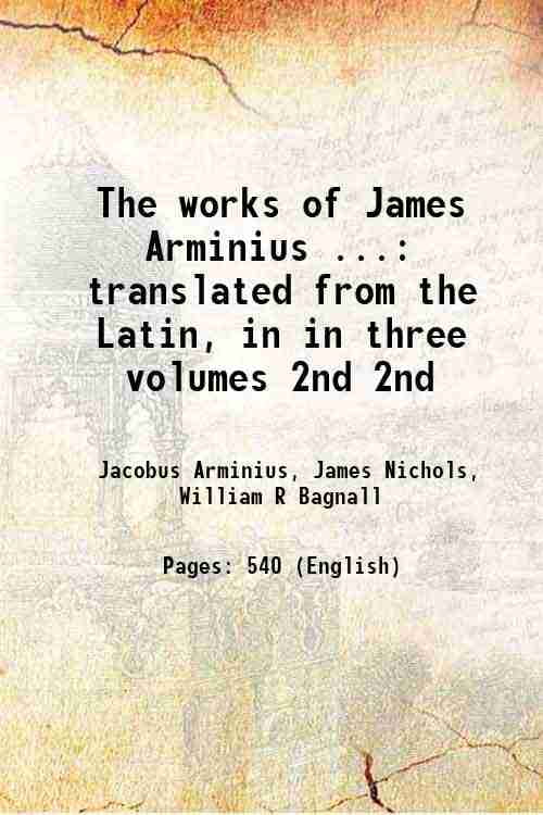 The works of James Arminius ... translated from the Latin, in in three ...