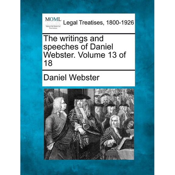The writings and speeches of Daniel Webster. Volume 13 of 18 (Paperback)