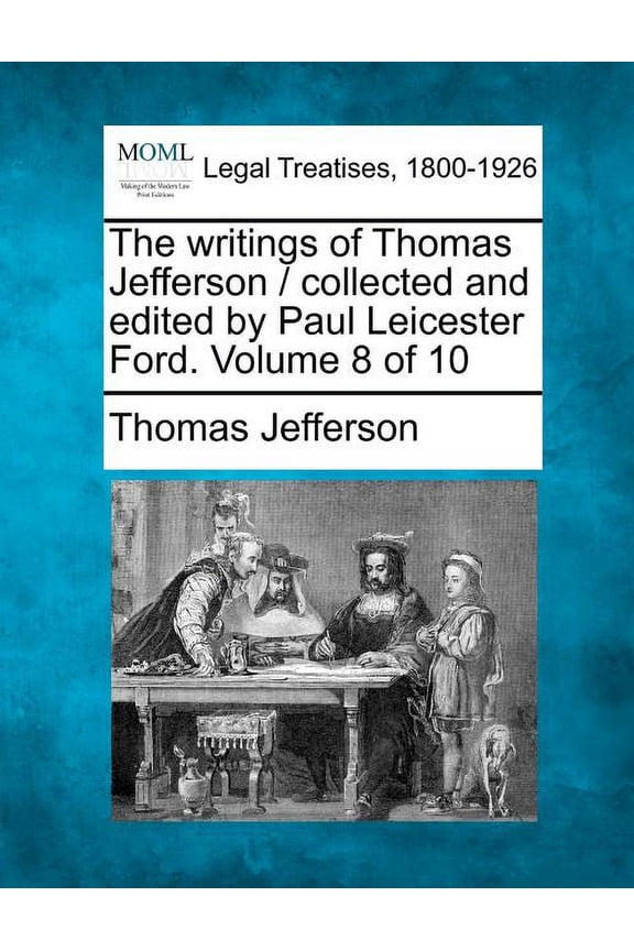 The writings of Thomas Jefferson / collected and edited by Paul Leicester Ford. Volume 8 of 10, (Paperback)