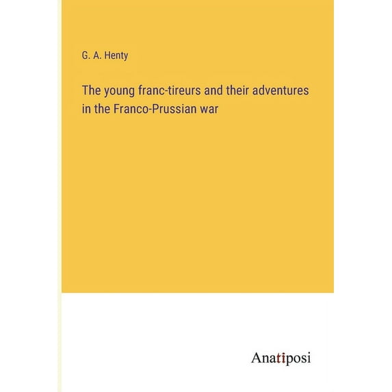 The young franc-tireurs and their adventures in the Franco-Prussian war, (Paperback)