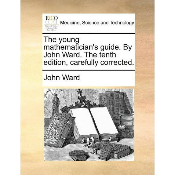 The young mathematician's guide. By John Ward. The tenth edition, carefully corrected., (Paperback)