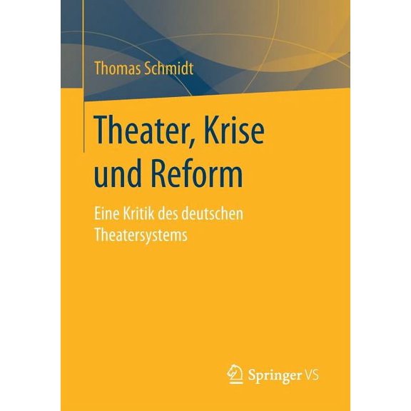 Theater, Krise Und Reform: Eine Kritik Des Deutschen Theatersystems, (Paperback)