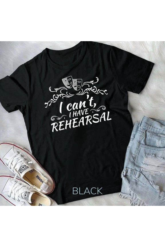 Theater Tech Design I Cant I Have Rehearsal Actor Design Unisex T-Shirt