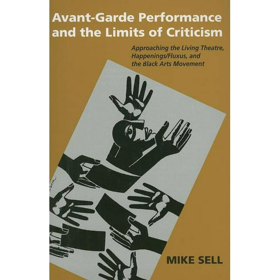 Theater: Theory/Text/Performance Avant-Garde Performance & the Limits of Criticism: Approaching the Living Theatre, Happenings/Fluxus, and the Black Arts, (Paperback)