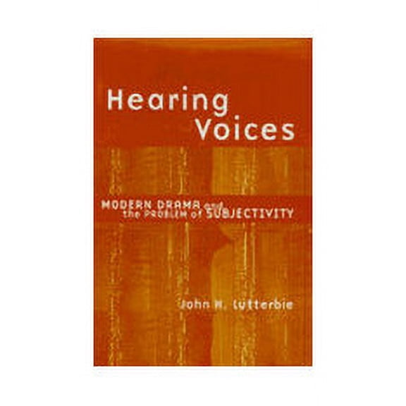 Theater: Theory/Text/Performance: Hearing Voices : Modern Drama and the Problem of Subjectivity (Hardcover)