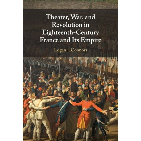 Theater, War, and Revolution in Eighteenth-Century France and Its Empire, (Hardcover)