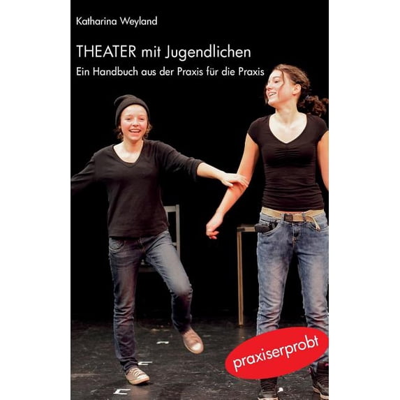 Theater mit Jugendlichen: Ein Handbuch aus der Praxis für die Praxis, (Paperback)