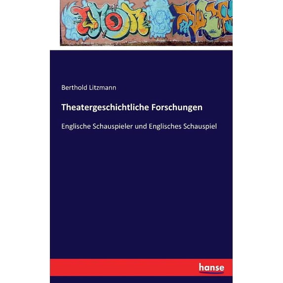 Theatergeschichtliche Forschungen: Englische Schauspieler und Englisches Schauspiel, (Paperback)