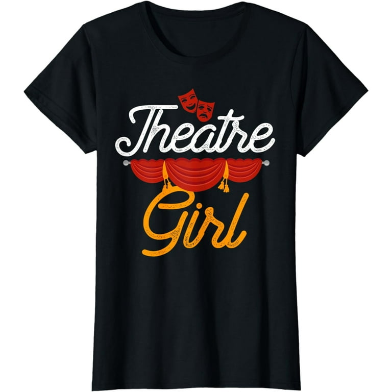Theatre Girl Actress Drama Stage Thespian Theatre Gift T-Shirt Theatre Girl Actress Drama Stage Thespian Theatre Gift T-Shirt
