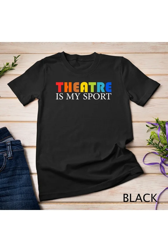 Theatre Is My Sport - Funny Theater Acting Actor Actress Tee Unisex T-shirt up to size 5XL