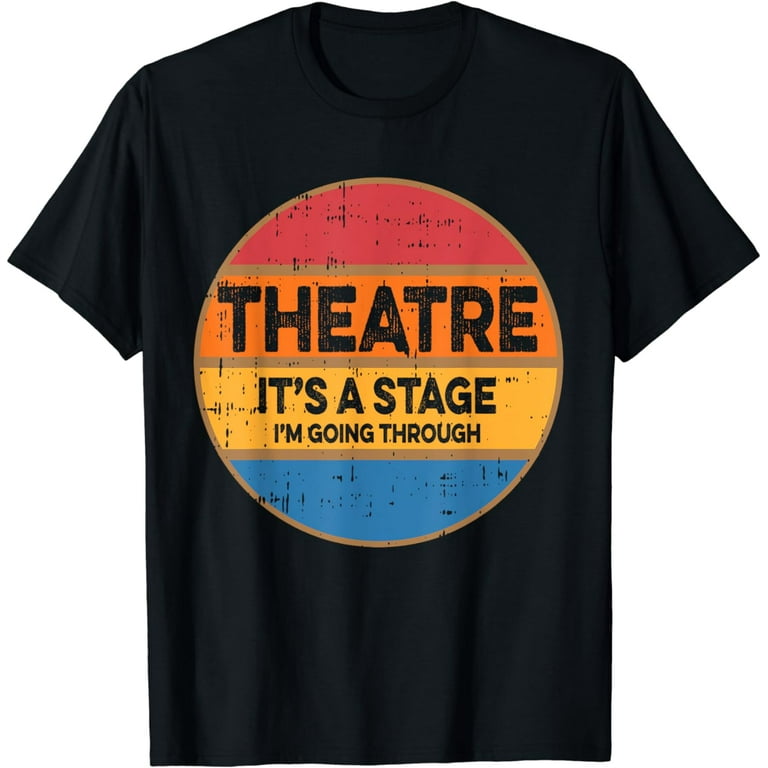 Theatre. It's A Stage I Am Going Through Funny T-Shirt Theatre. It's A Stage I Am Going Through Funny T-Shirt