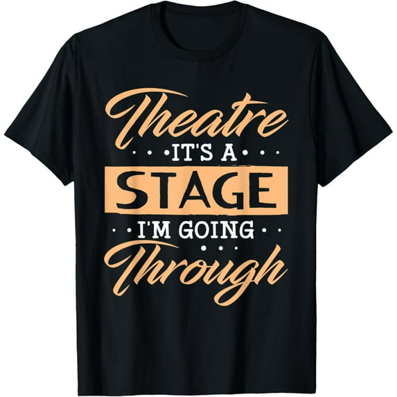Theatre Its A Stage Im Going Through Shirt Funny Acting T-Shirt