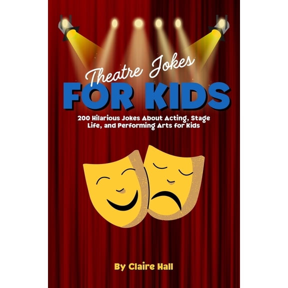 Theatre Jokes for Kids: 200 Hilarious Jokes About Acting, Stage Life, and Performing Arts for Kids, (Paperback)