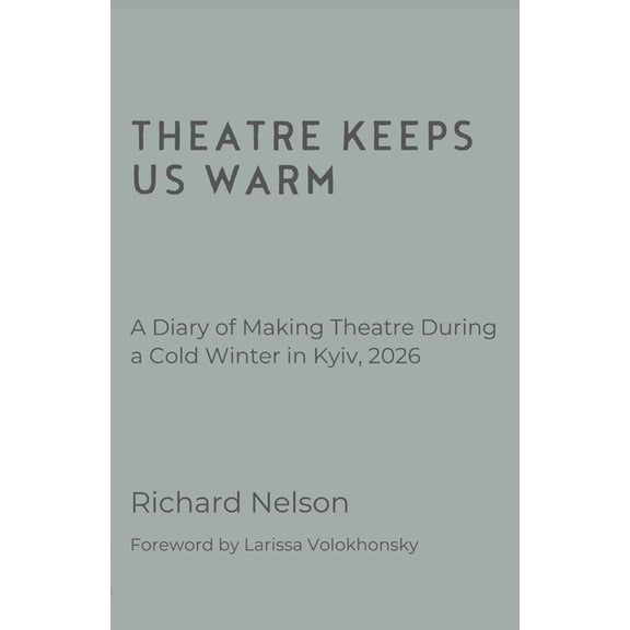 Theatre Keeps Us Warm - A Diary of Making Theatre During a Cold Winter in Kyiv, 2026, (Paperback)
