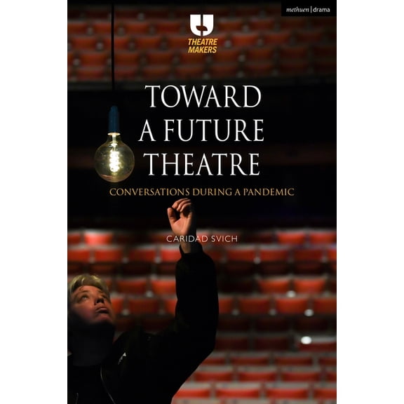 Theatre Makers Toward a Future Theatre: Conversations During a Pandemic, (Hardcover)