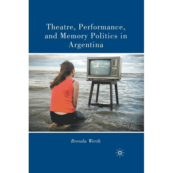 Theatre, Performance, and Memory Politics in Argentina, (Paperback)