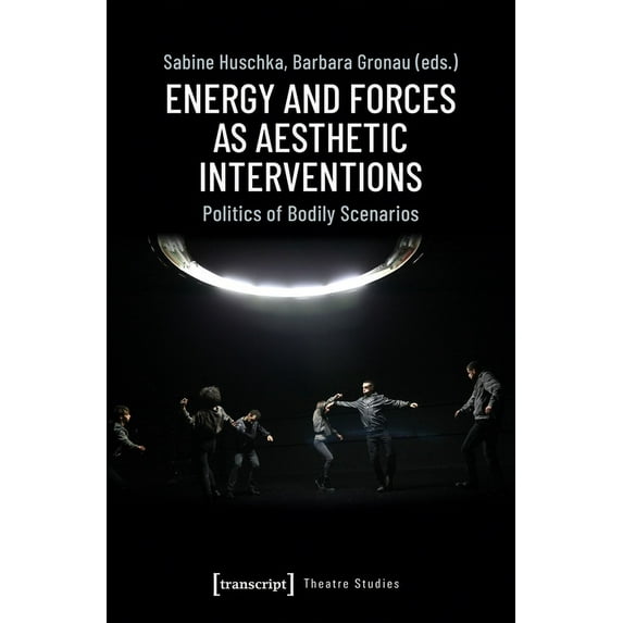 Theatre Studies: Energy and Forces as Aesthetic Interventions: Politics of Bodily Scenarios (Paperback)