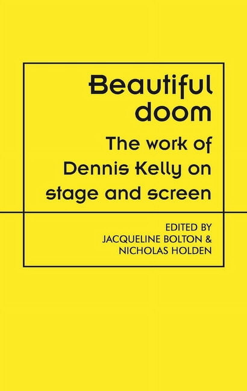 Theatre: Theory - Practice - Performance Beautiful Doom: The Work of Dennis Kelly on Stage and Screen, (Paperback)